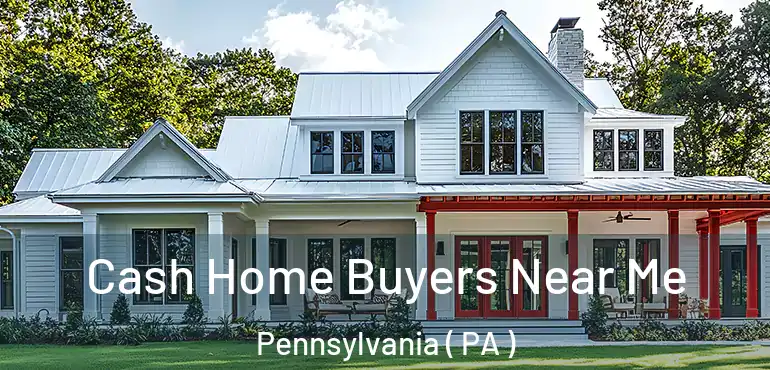  Cash Home Buyers Near Me Pennsylvania ( PA )