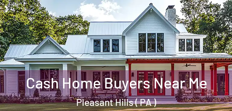  Cash Home Buyers Near Me Pleasant Hills ( PA )