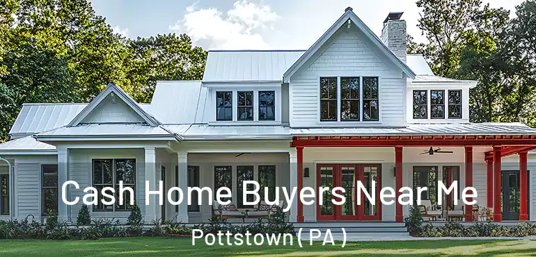  Cash Home Buyers Near Me Pottstown ( PA )