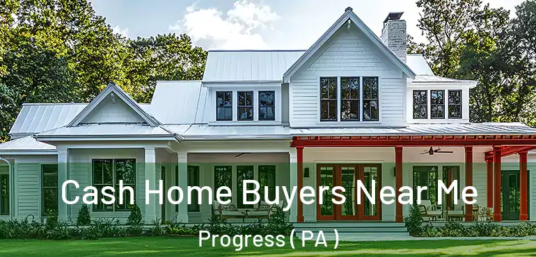  Cash Home Buyers Near Me Progress ( PA )