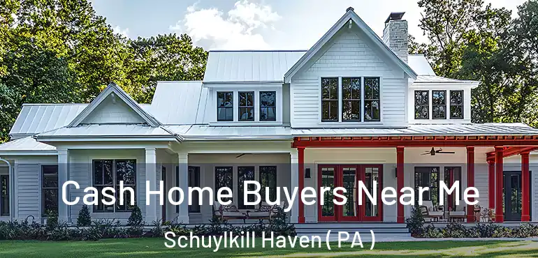 Cash Home Buyers Near Me Schuylkill Haven ( PA )