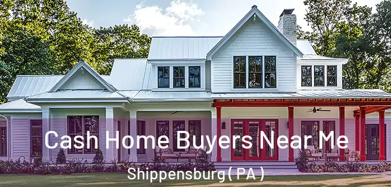  Cash Home Buyers Near Me Shippensburg ( PA )