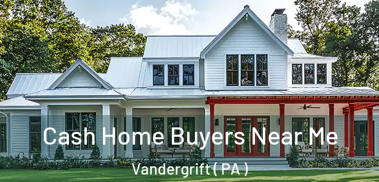 Cash Home Buyers Near Me Vandergrift ( PA )