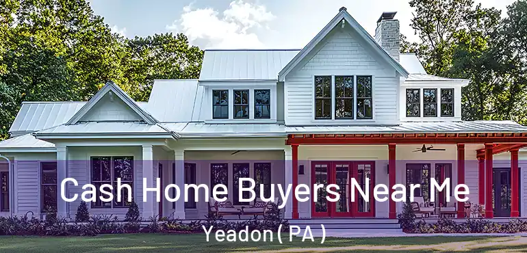  Cash Home Buyers Near Me Yeadon ( PA )
