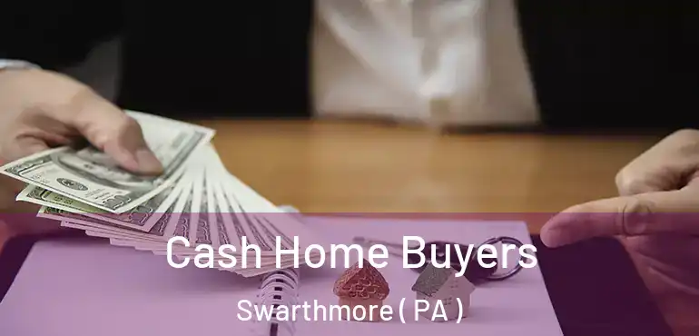  Cash Home Buyers Swarthmore ( PA )