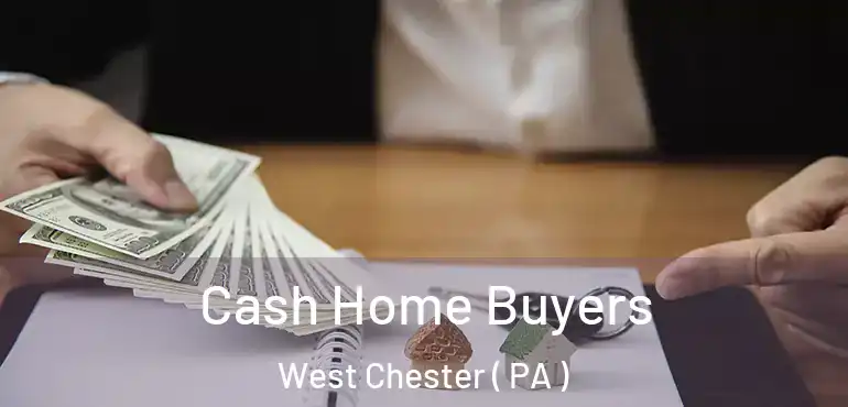  Cash Home Buyers West Chester ( PA )