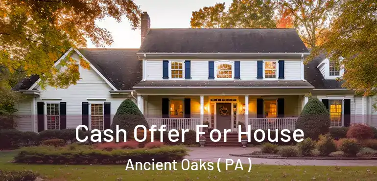  Cash Offer For House Ancient Oaks ( PA )