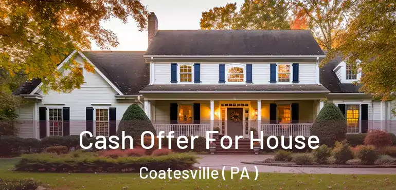  Cash Offer For House Coatesville ( PA )