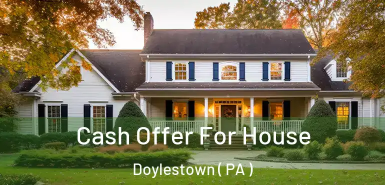  Cash Offer For House Doylestown ( PA )