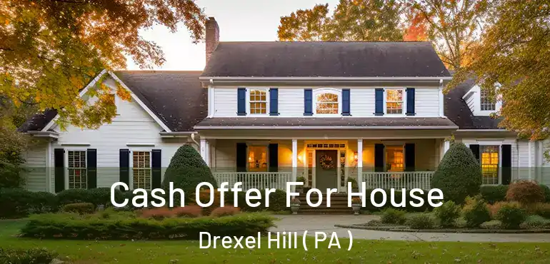  Cash Offer For House Drexel Hill ( PA )