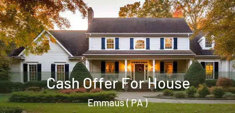  Cash Offer For House Emmaus ( PA )
