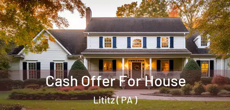  Cash Offer For House Lititz ( PA )