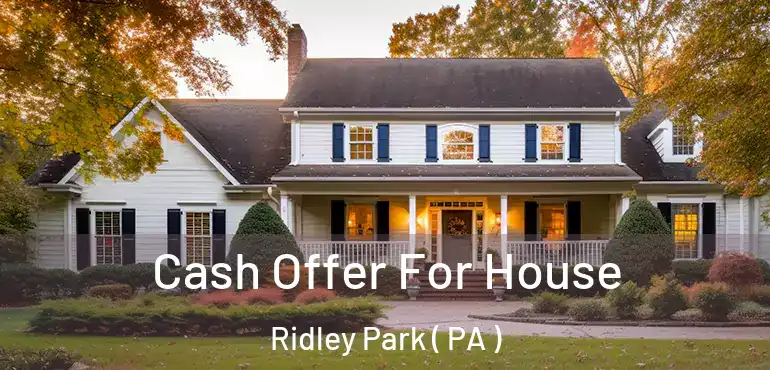  Cash Offer For House Ridley Park ( PA )