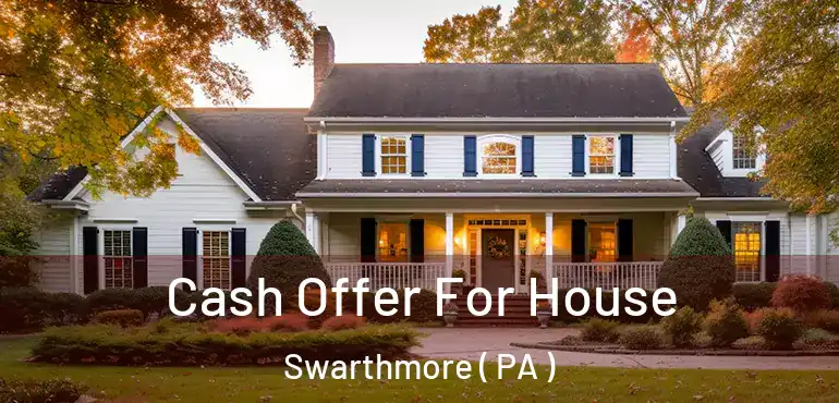  Cash Offer For House Swarthmore ( PA )