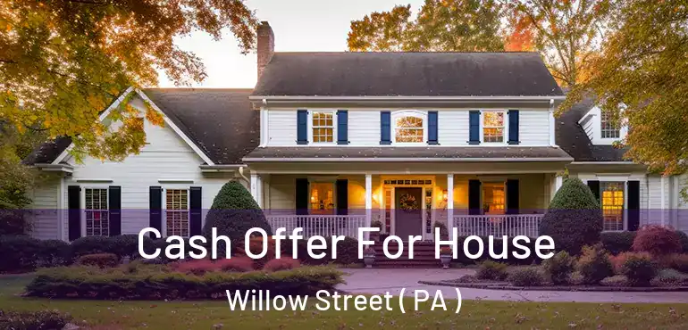  Cash Offer For House Willow Street ( PA )