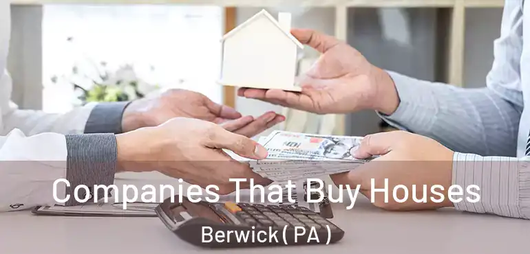 Companies That Buy Houses Berwick ( PA )