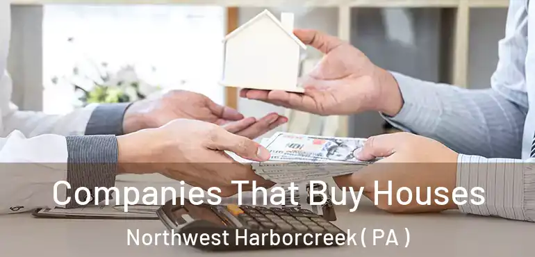  Companies That Buy Houses Northwest Harborcreek ( PA )