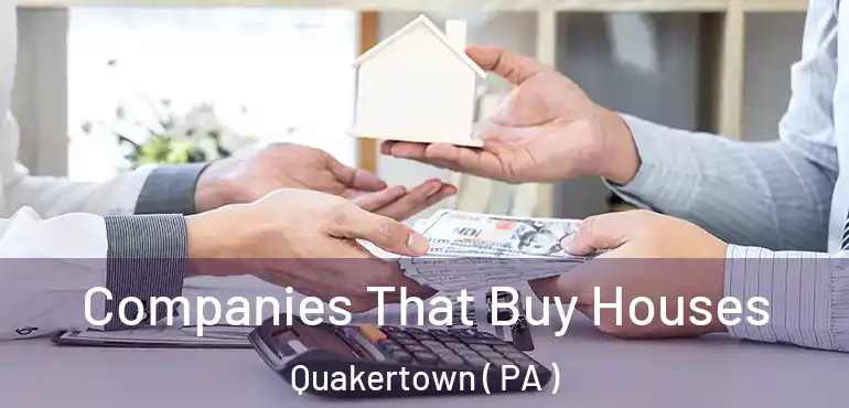  Companies That Buy Houses Quakertown ( PA )