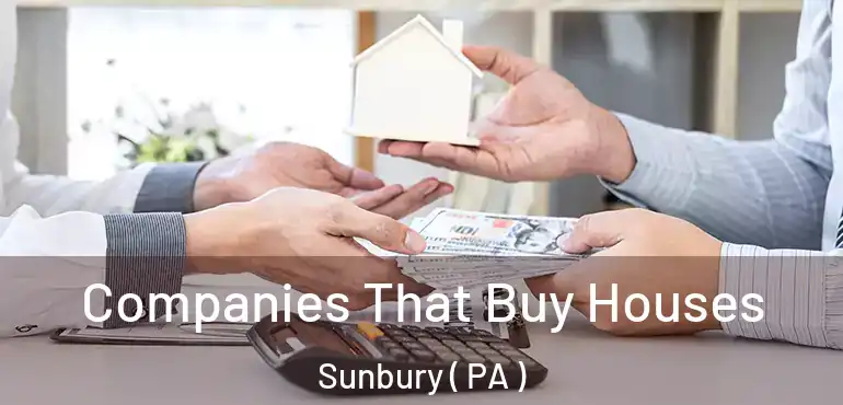  Companies That Buy Houses Sunbury ( PA )