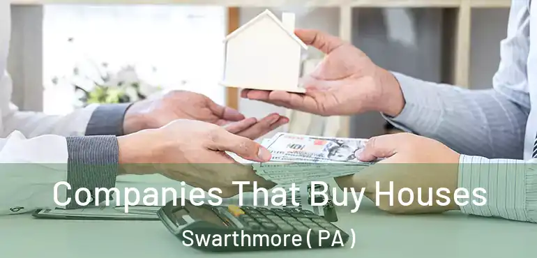  Companies That Buy Houses Swarthmore ( PA )