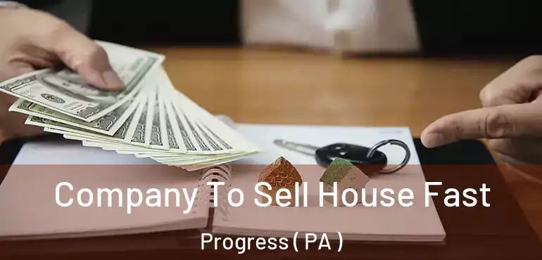 Company To Sell House Fast Progress ( PA )