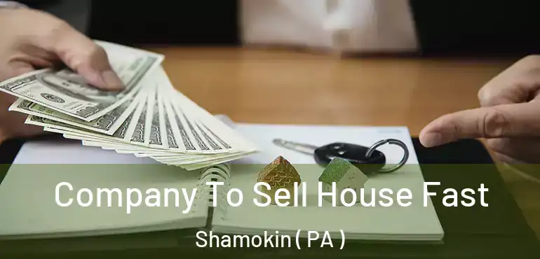  Company To Sell House Fast Shamokin ( PA )