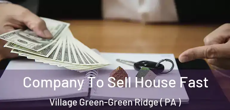  Company To Sell House Fast Village Green-Green Ridge ( PA )
