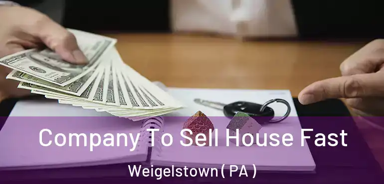  Company To Sell House Fast Weigelstown ( PA )