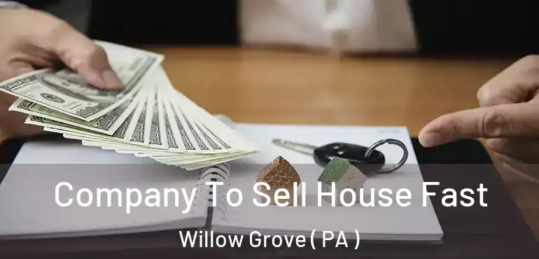  Company To Sell House Fast Willow Grove ( PA )