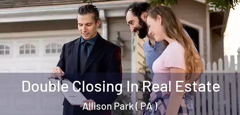  Double Closing In Real Estate Allison Park ( PA )
