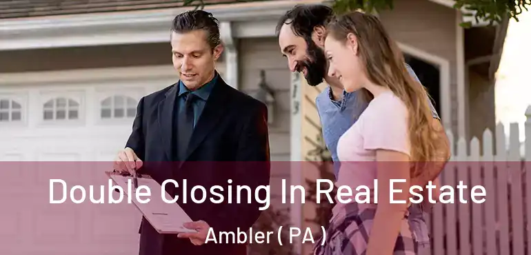  Double Closing In Real Estate Ambler ( PA )