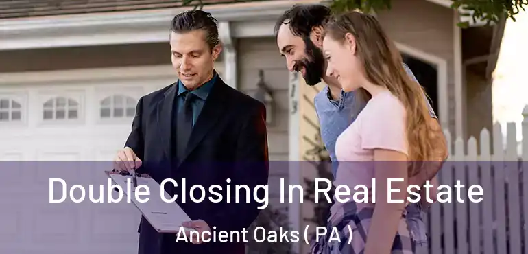  Double Closing In Real Estate Ancient Oaks ( PA )
