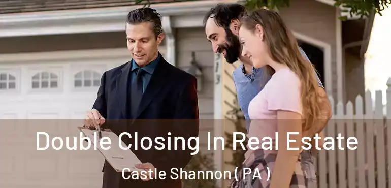  Double Closing In Real Estate Castle Shannon ( PA )