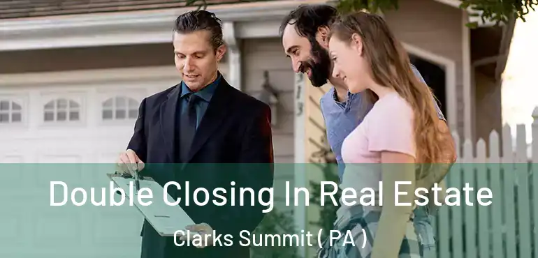  Double Closing In Real Estate Clarks Summit ( PA )