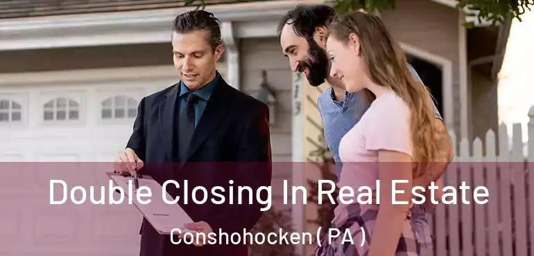  Double Closing In Real Estate Conshohocken ( PA )