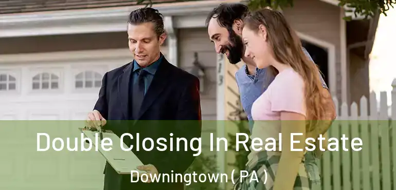  Double Closing In Real Estate Downingtown ( PA )
