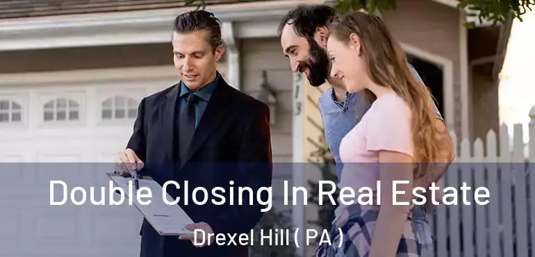  Double Closing In Real Estate Drexel Hill ( PA )