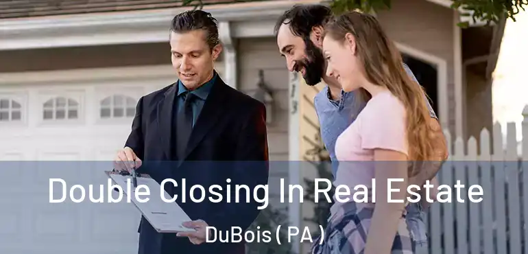  Double Closing In Real Estate DuBois ( PA )