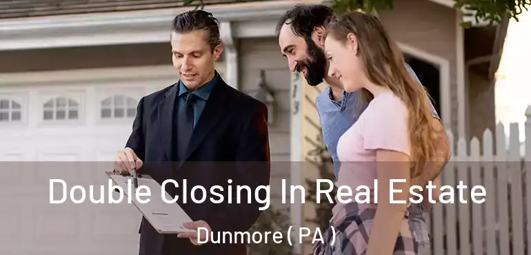  Double Closing In Real Estate Dunmore ( PA )
