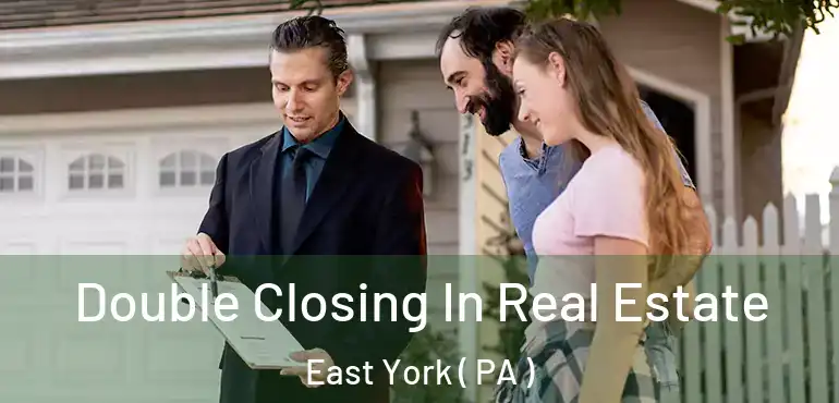  Double Closing In Real Estate East York ( PA )