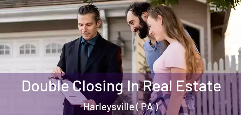  Double Closing In Real Estate Harleysville ( PA )