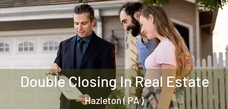  Double Closing In Real Estate Hazleton ( PA )