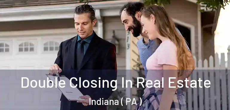  Double Closing In Real Estate Indiana ( PA )