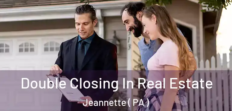  Double Closing In Real Estate Jeannette ( PA )