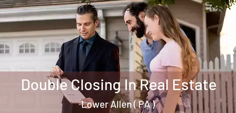  Double Closing In Real Estate Lower Allen ( PA )