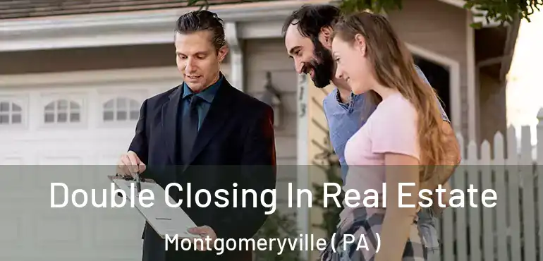  Double Closing In Real Estate Montgomeryville ( PA )