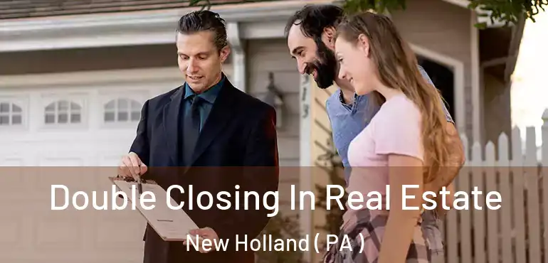  Double Closing In Real Estate New Holland ( PA )