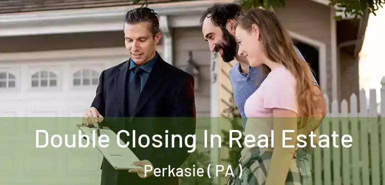  Double Closing In Real Estate Perkasie ( PA )