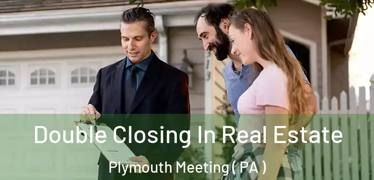  Double Closing In Real Estate Plymouth Meeting ( PA )