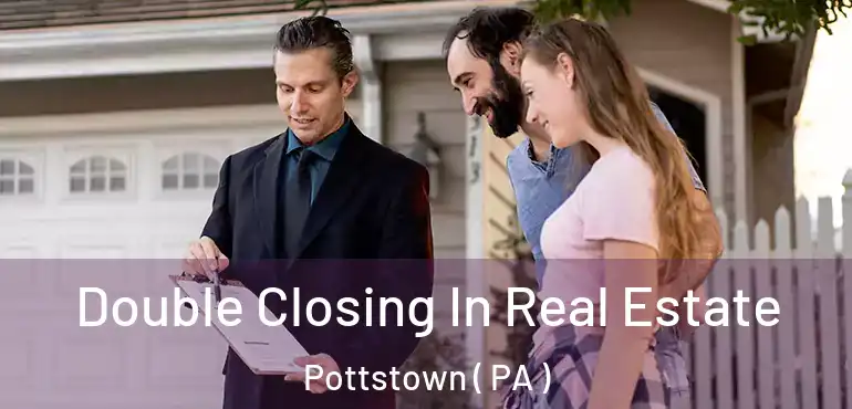  Double Closing In Real Estate Pottstown ( PA )